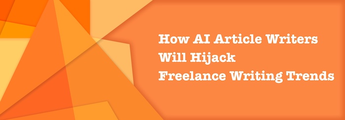 AI article writers will hijack freelance writing trends
