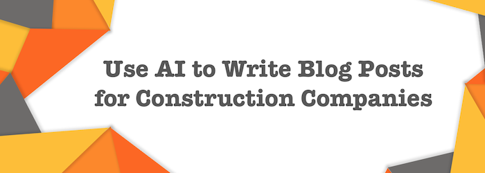 use AI to write articles for construction companies